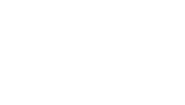 Im Not As Afraid As You Drunk I Am Gift T-Shirt