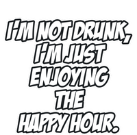 Im Not Drunk Im Just Enjoying The Happy Hour Funny Quote Gift T-Shirt