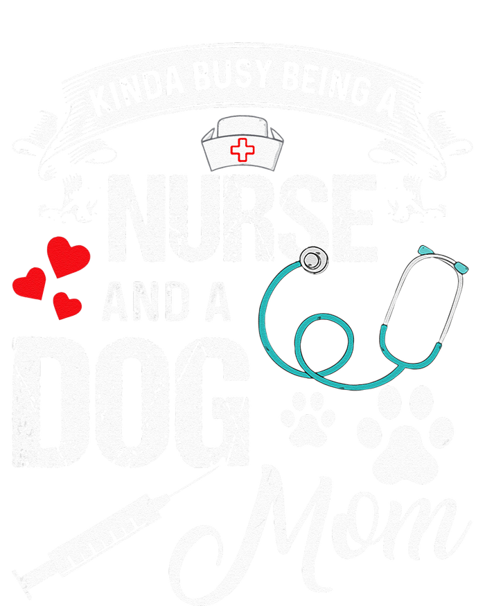 Kinda Busy Being A Nurse And A Dog Mom Women T-Shirt