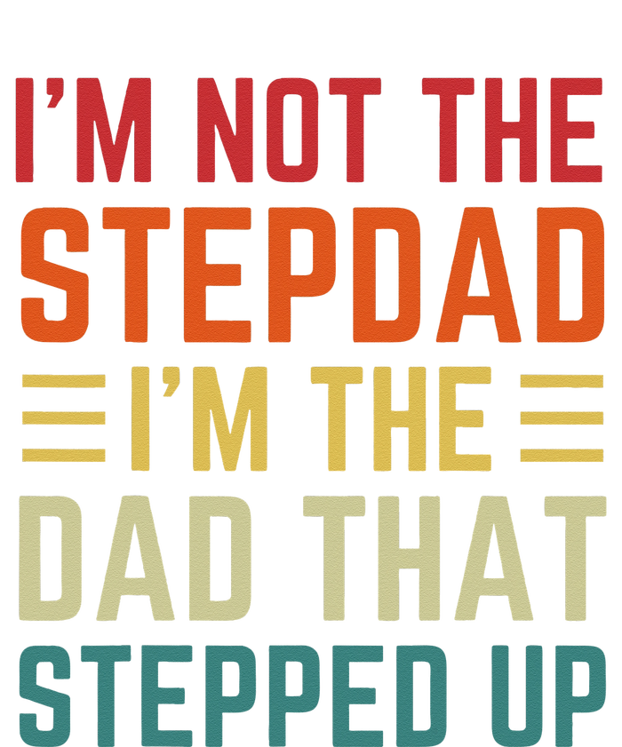 I'm Not The Step Dad I'm The Dad That Stepped Up Fathers Day T-Shirt