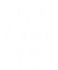 I Hope Everyone Is Drunk (I Know I Am) Gift Funny Ing Funny Gift T-Shirt