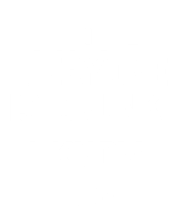 I Hope Everyone Is Drunk (I Know I Am) Gift Funny Ing Funny Gift T-Shirt