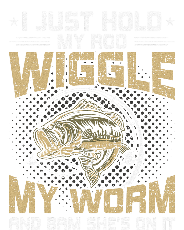 I Just Hold My Rod Wiggle My Worm Fly Fishing T-Shirt