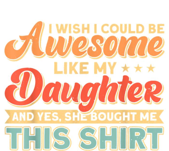 I Wish I Could Be Awesome Like My Daughter Father Dad Meaningful Gift T-Shirt