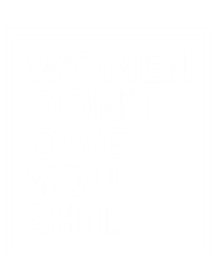 Wo Dont Owe You Shit Equality Feminism Equal Rights Gift T-Shirt