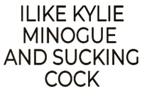 I Like Kylie Minogue And Sucking Cock T-Shirt