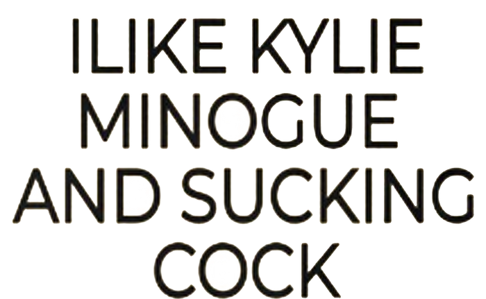 I Like Kylie Minogue And Sucking Cock T-Shirt