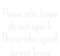 Those Who Know Do Not Speak Those Who Speak Do Not Know T-Shirt