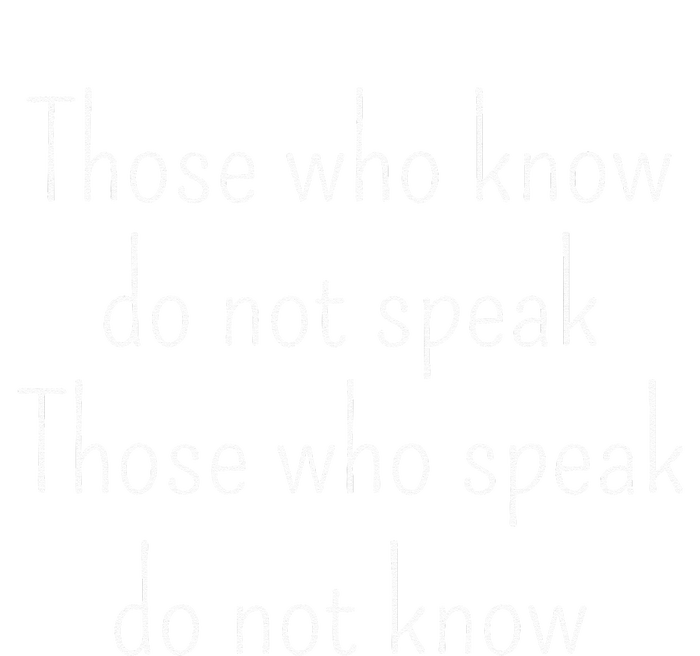 Those Who Know Do Not Speak Those Who Speak Do Not Know T-Shirt