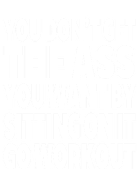 Go Workout You Dont Get The Ass You Want Sitting On It Funny Gift T-Shirt