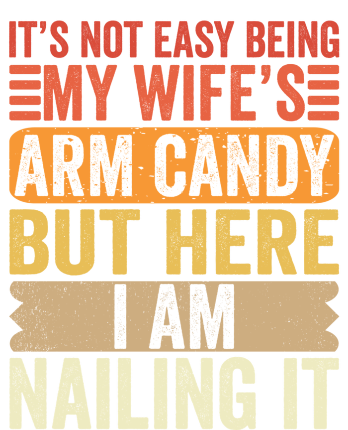 Its Not Easy Being My Wifes Arm Candy Fathers Day T-Shirt