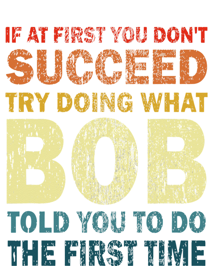 If At First You Don't Succeed Try Doing What Bob Funny Joke Cooling Performance Crew T-Shirt