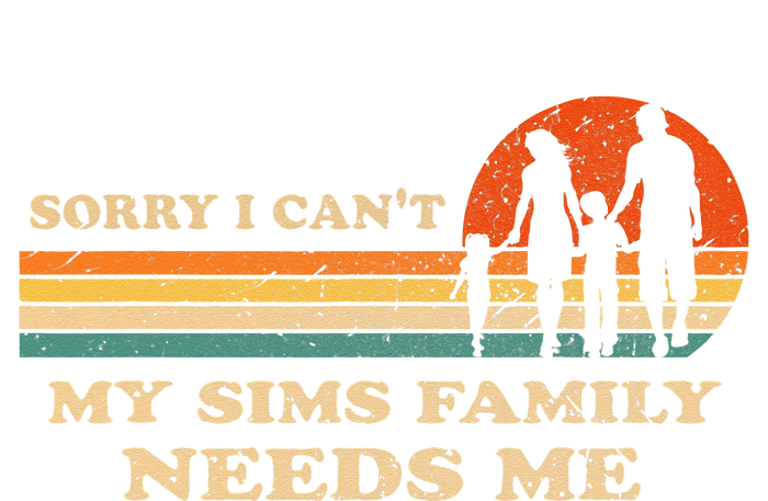 Sorry I Can't My Sims Family Needs Me Novelty Sarcastic T-Shirt