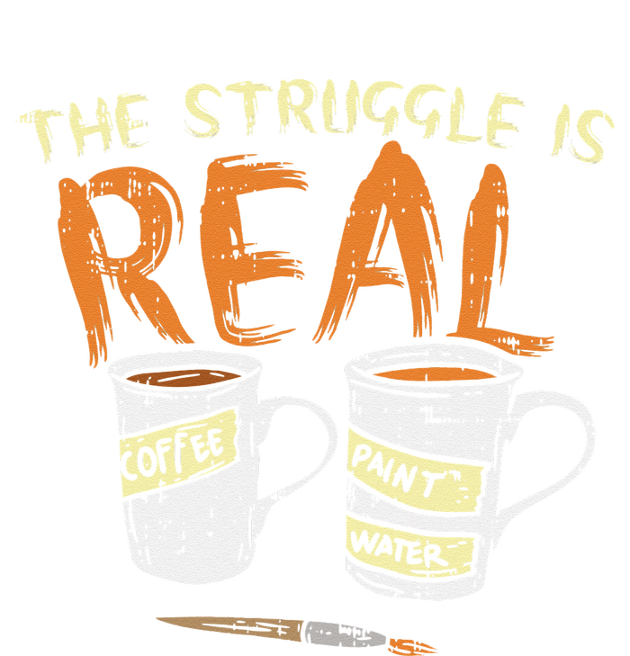 Struggle Real Coffee Paint Water Funny Artist Painter Gift T-Shirt