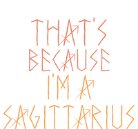 Thats Because Im A Sagittarius Gift Funny Sign Gift T-Shirt