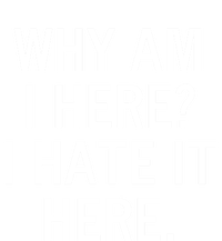 Funny Why Am I Here I Hate It Here Joke Sarcastic Family Gift T-Shirt