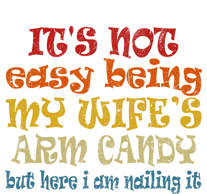 It's Not Easy Being My wife's Arm Candy Fathers Day T-Shirt