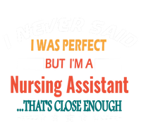 I Never Said I Was Perfect Profession Nursing Assistant Great Gift T-Shirt