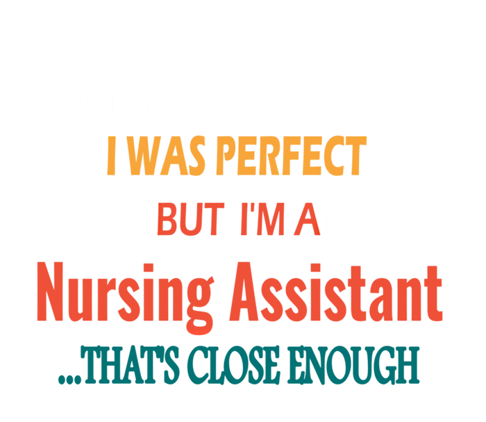 I Never Said I Was Perfect Profession Nursing Assistant Great Gift T-Shirt