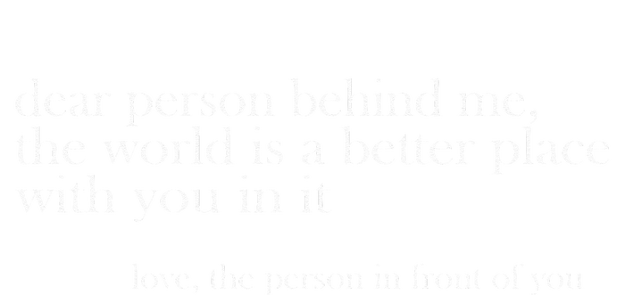 Dear Person Behind Me The World Is A Better Place Love Coaster