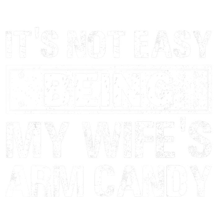 Funny Its Not Easy Being My Wifes Arm Candy Fathers day T-Shirt