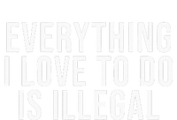 Everything I Love To Do Is Illegal T-Shirt