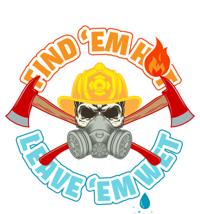 Find Em Hot Leave Em Wet Funny Firefighter Gift T-Shirt