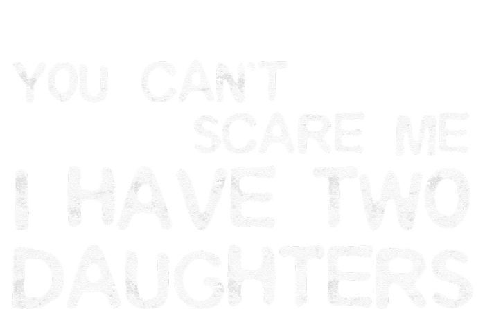 You Cant Scare Me I Have Two Daughters T-Shirt