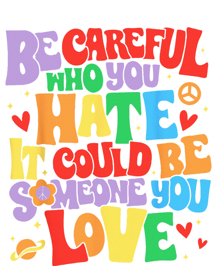 Be Careful Who You Hate It Could Be Someone You Love LGBT Tie-Dye T-Shirt