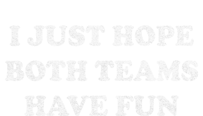 I JUST HOPE BOTH TEAMS HAVE FUN T-Shirt