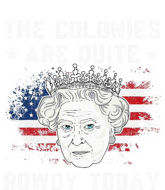 The Colonies Are Quite Rowdy Today Funny 4th Of July Queen Kids Sweatshirt