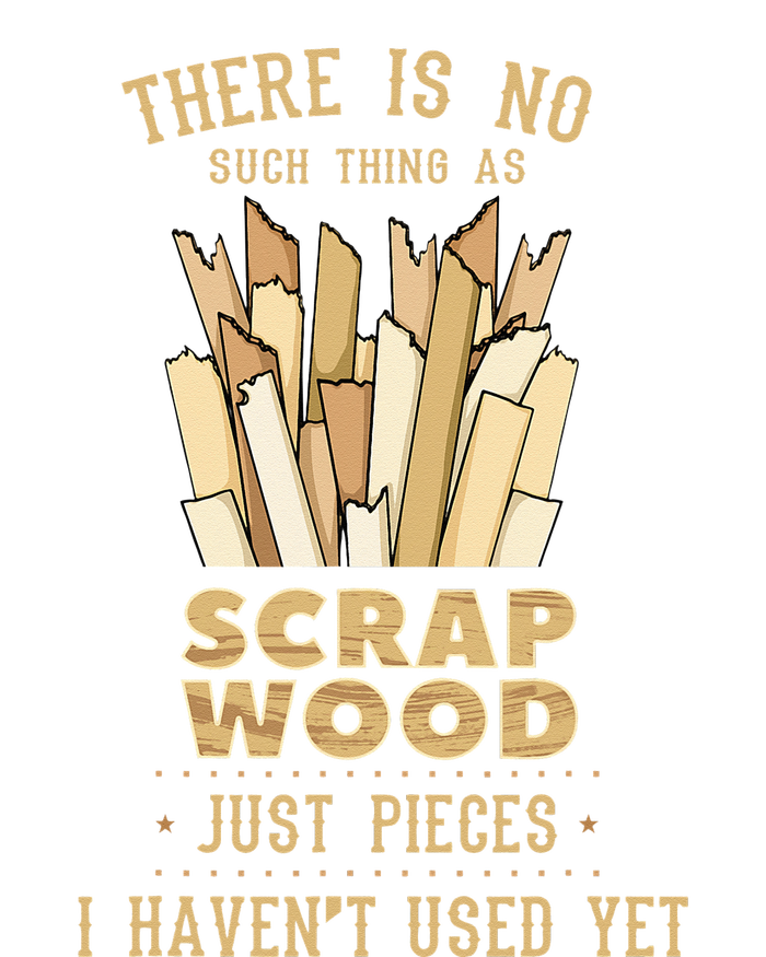 There Is No Scrap Wood Woodworking Woodworker Carpenter T-Shirt