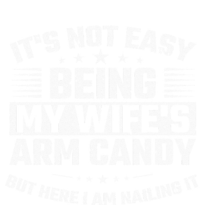 Its Not Easy Being My Wifes Arm Candy Here I Am Nailing It T-Shirt