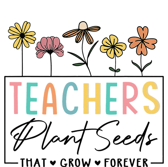 Flower Teacher Teachers Plant Seeds That Grow Forever (1) T-Shirt