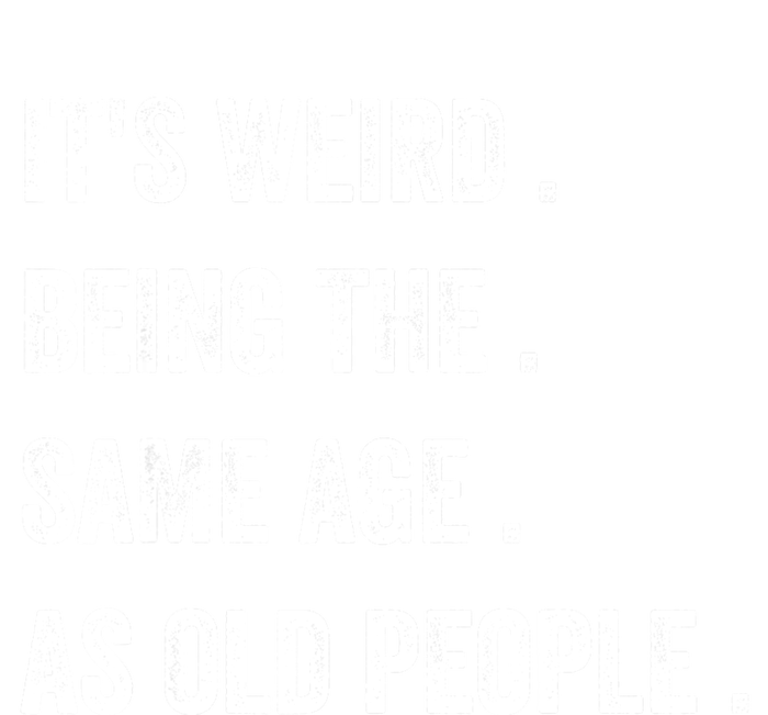 Its Weird Being The Same Age As Old People Toddler T-Shirt