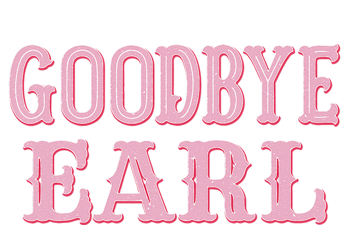 Goodbye Earl Funny Sayings Cowgirls Country Western Concert T-Shirt