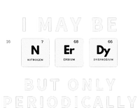 I May Be Nerdy But Only Periodically Funny Chemistry Gift T-Shirt