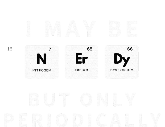 I May Be Nerdy But Only Periodically Funny Chemistry Gift T-Shirt