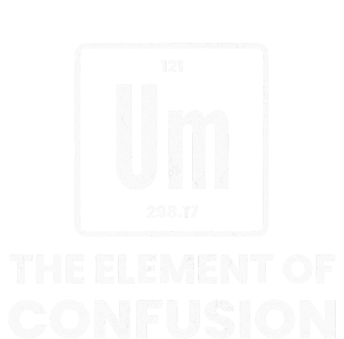 Um Element Of Confusion Chemist Periodic Table Chemistry T-Shirt