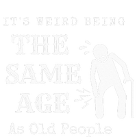 It's Weird Being The Same Age As Old People Funny Sarcastic T-Shirt