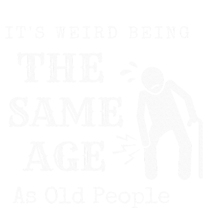 It's Weird Being The Same Age As Old People Funny Sarcastic T-Shirt