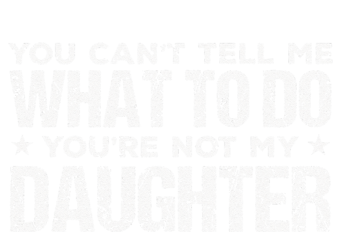 You Cant Tell Me What To Do Not My Daughter Fathers Day Women's V-Neck T-Shirt