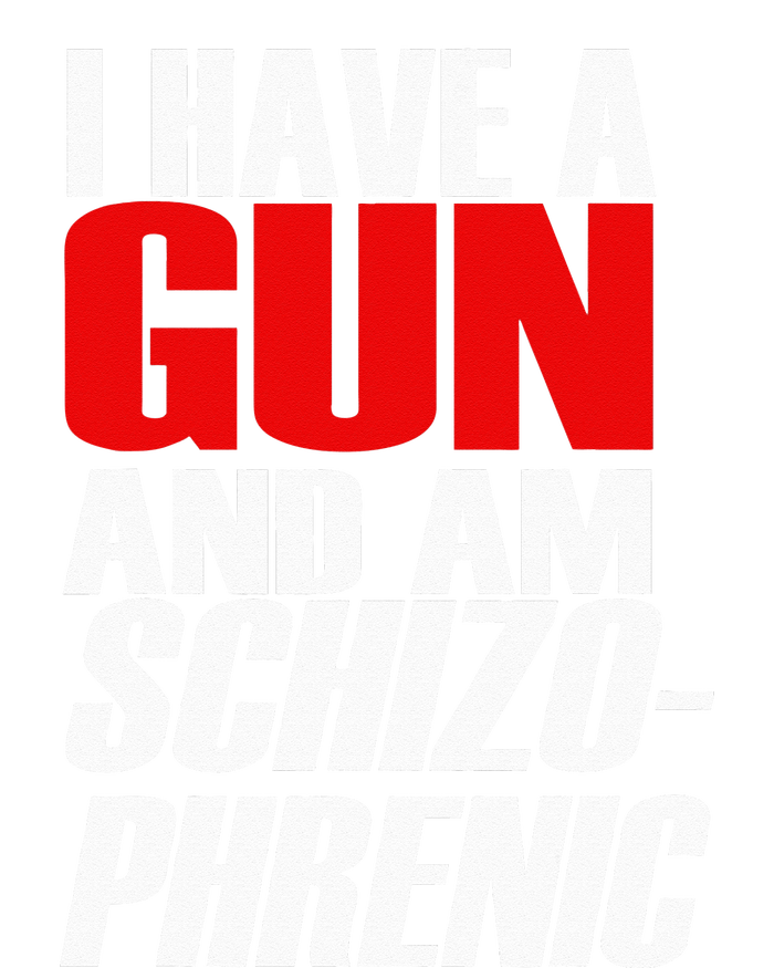 I Have A Gun And Am Schizo Phrenic Funny Sarcasm T-Shirt