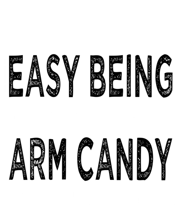 Its Not Easy Being My Friends Arm Candy But Here I Am Gift T-Shirt