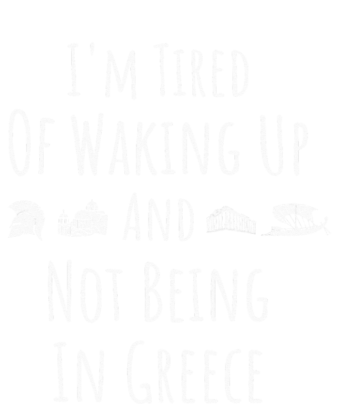 I’m Tired of Waking Up and Not Being In Greece Funny Greek T-Shirt