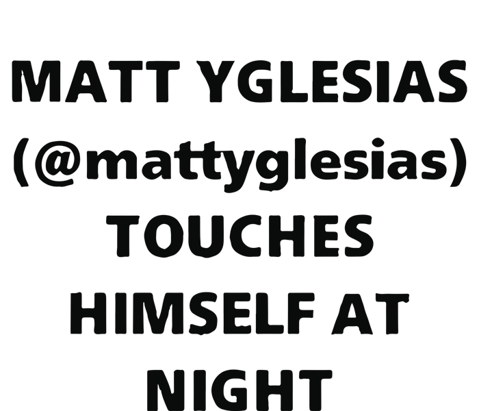 Matt Yglesias Mattyglesias Touches Himself At Night High Crown Mesh Back Trucker Hat