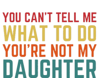 You Cant Tell Me What To Do You're Not My Daughter Gift T-Shirt