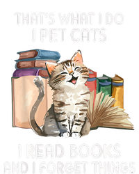 Thats What I Do I Pet Cats I Read Books And I Forget Things Garment-Dyed Sweatshirt