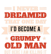 I Never Dreamed I'd Be A Grumpy Old Man But Here Killing It T-Shirt