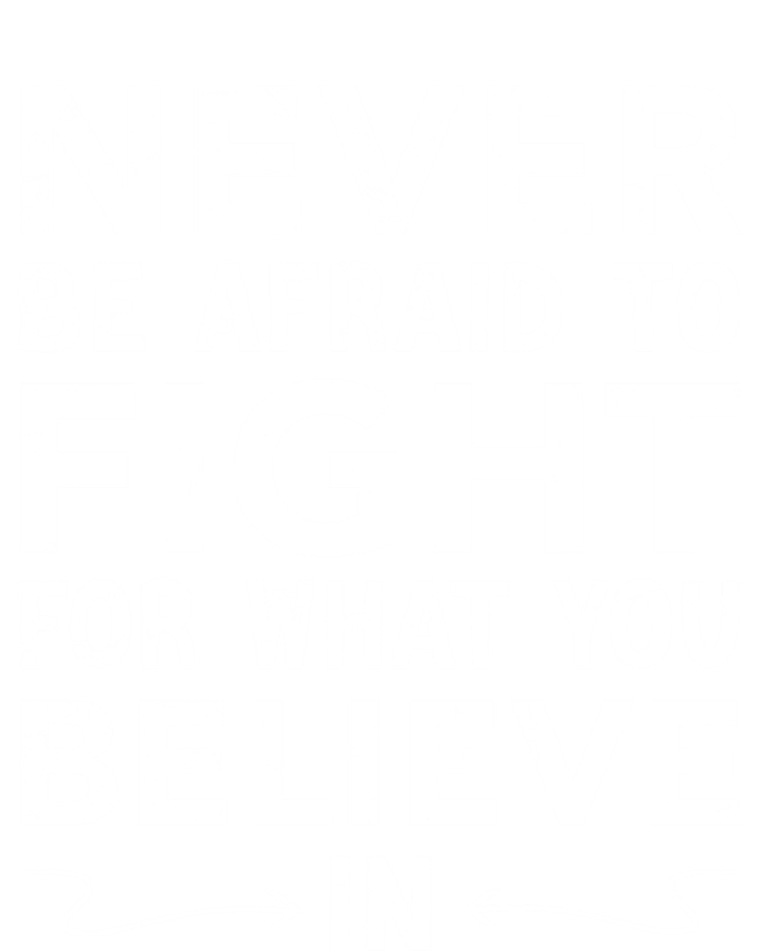 Never Be Afraid To Fight For What You Believe In Motivation Gift Long Sleeve Shirt